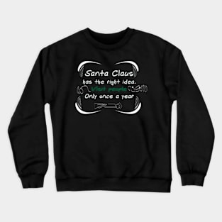 Santa Claus Has The Right . Visit People Only Once A Year Crewneck Sweatshirt